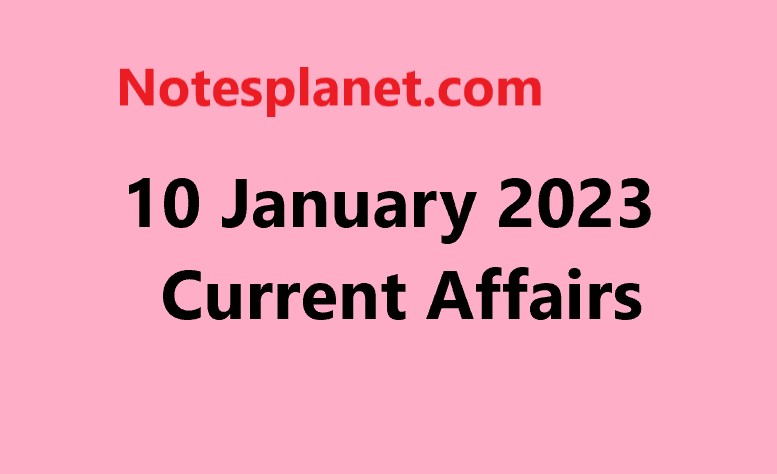 10 January 2023 Current Affairs
