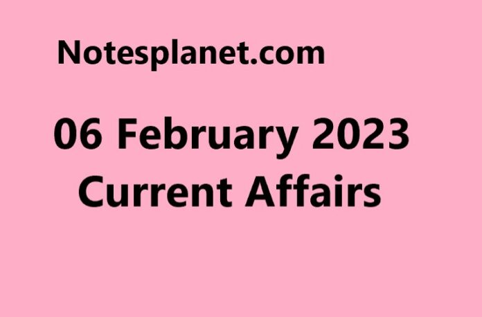 06 February 2023 Current Affairs