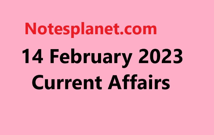 14 February 2023 Current Affairs