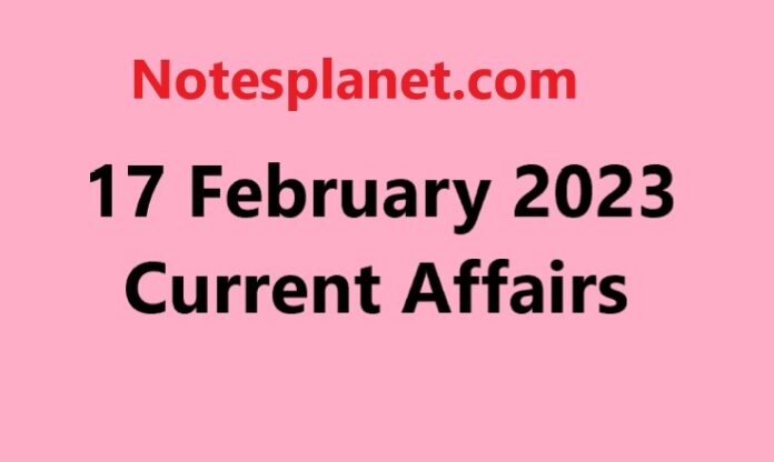 17 February 2023 Current Affairs