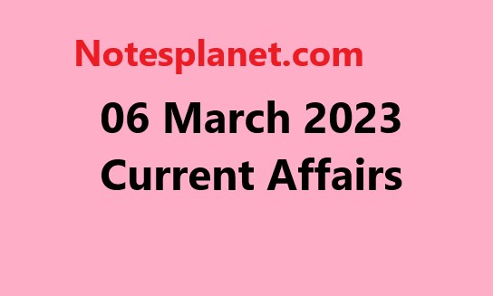 06 March 2023 Current Affairs