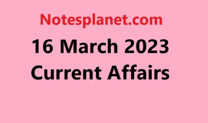 16 March 2023 Current Affairs
