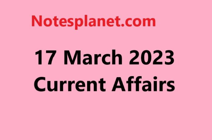17 March 2023 Current Affairs