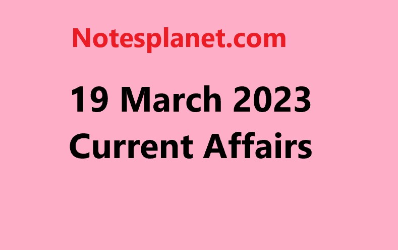 19 March 2023 Current Affairs