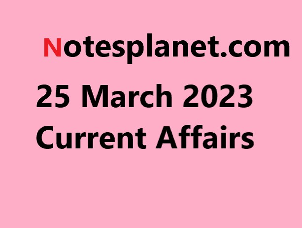 25 March 2023 Current Affairs
