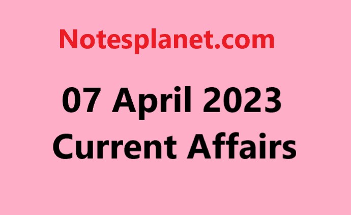 07 April 2023 Current Affairs