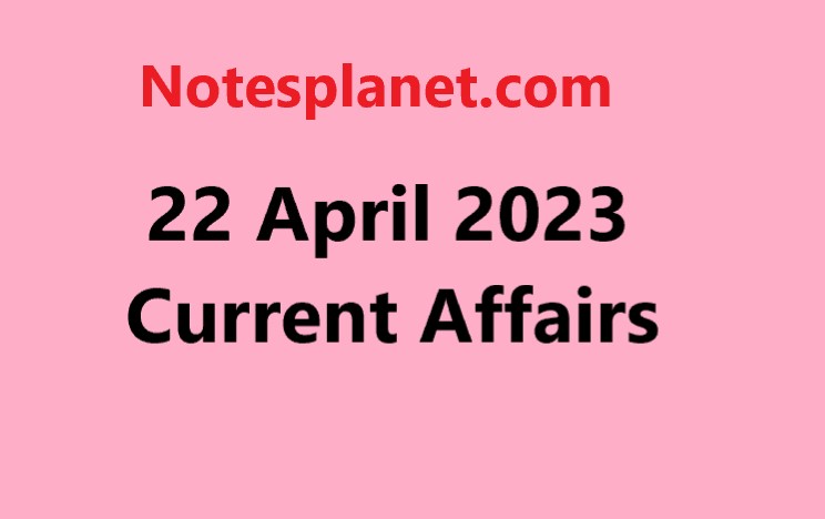 22 April 2023 Current Affairs