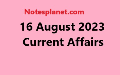 16 August 2023 Current Affairs