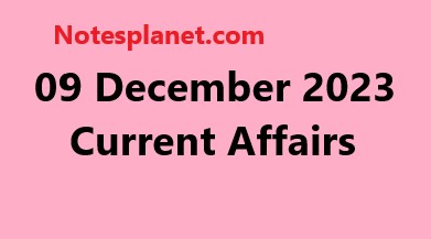 09 December 2023 Current Affairs