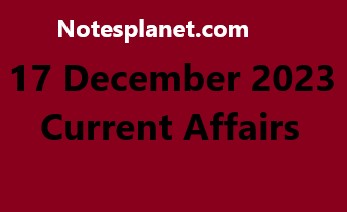 17 December 2023 Current Affairs