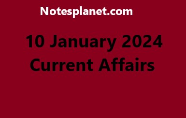 10 January 2024 Current Affairs