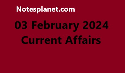 03 February 2024 Current Affairs