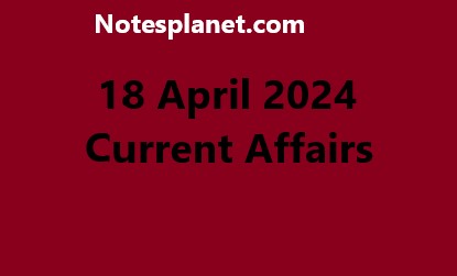 18 April 2024 Current Affairs