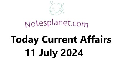 Today Current Affairs 11 July 2024