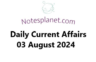 Daily Current Affairs 03 August 2024