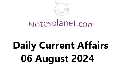 Daily Current Affairs 06 August 2024